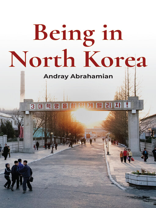 Title details for Being in North Korea by Andray Abrahamian - Available